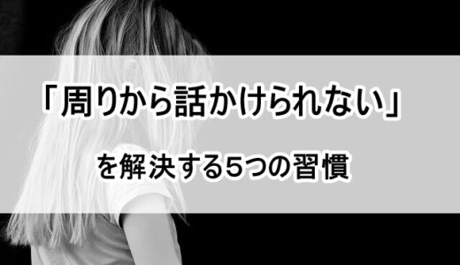 話しかけられないぼっちの特徴4選と打開策をセットで解説